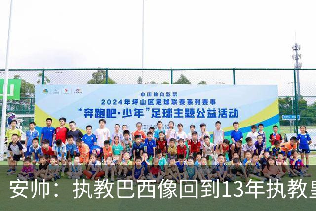安帅：执教巴西像回到13年执教皇马；内马尔能赶上小组赛第二场