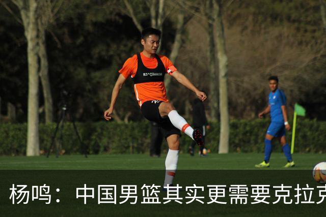 杨鸣：中国男篮其实更需要克拉克森这种小外援